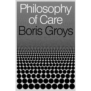 Philosophy of Care | Boris Groys (ISBN: 9781839764929)