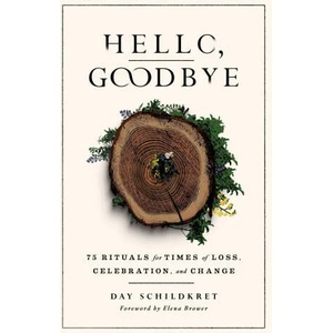Hello, Goodbye: 75 Rituals for Times of Loss, Celebration, and Change | Elena Brower (ISBN: 9781982170943)