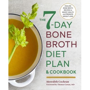 The 7-Day Bone Broth Diet Plan: Healing Bone Broth Recipes to Boost Health and Promote Weight Loss | Meredith Cochran, Thomas Cowan (ISBN: 9781623159986)