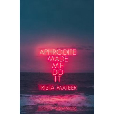 Central Avenue Publishing Aphrodite Made Me Do It | Trista Mateer