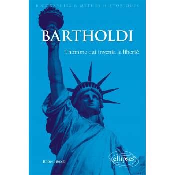 Bartholdi. L'homme qui inventa la liberté | Belot