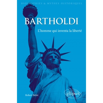 Bartholdi. L'homme qui inventa la liberté | Belot