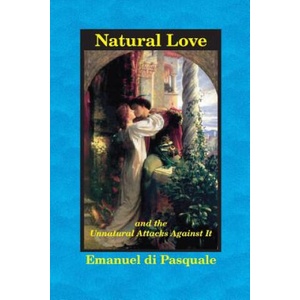 Natural Love, and the Unnatural Attacks Against It | Emanuel Di Pasquale (ISBN: 9780989139083)