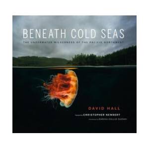 Beneath Cold Seas: The Underwater Wilderness of the Pacific Northwest | David Hall, Christopher Newbert, Sarika Cullis-Suzuki (ISBN: 9780295994888)