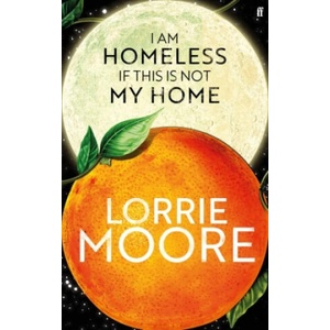 I Am Homeless If This Is Not My Home | Lorrie Moore (ISBN: 9780571273881)