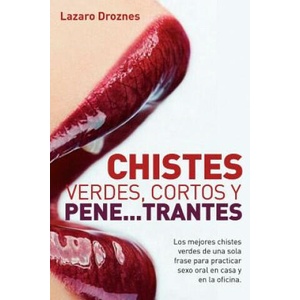 Chistes verdes, cortos y pene. . . trantes: Los mejores chistes verdes de una sola frase para practicar sexo oral, en casa, en la oficina y en los viajes | Lazaro Droznes (ISBN: 9781502775146)