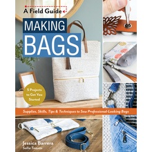 Making Bags, a Field Guide: Supplies, Skills, Tips & Techniques to Sew Professional-Looking Bags; 5 Projects to Get You Started Barrera Jessica Sallie