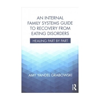 Internal Family Systems Guide to Recovery from Eating Disorders Grabowski Amy Yandel Awakening Center Illinois USA