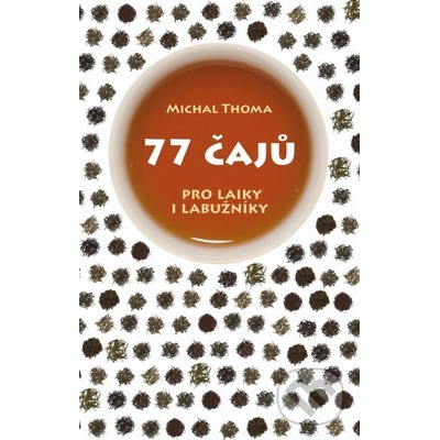 77 čajů pro čajové laiky i labužníky - Michal Thoma