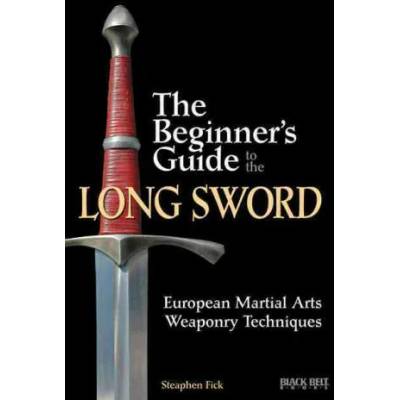 The Beginner's Guide to the Long Sword: European Martial Arts Weaponry Techniques