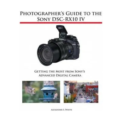 Photographer's Guide to the Sony DSC-RX10 IV | ALEXANDER S. WHITE