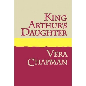 King Arthur's Daughter | Vera Chapman (ISBN: 9781905665334)