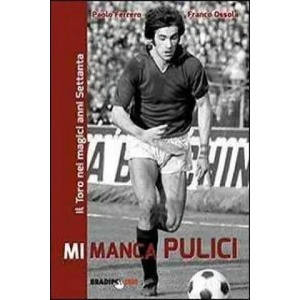 Mi manca Pulici. Il Toro nei magici anni Settanta | Paolo Ferrero, Franco Ossola (ISBN: 9788896184868)