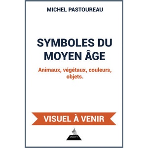 Symboles du Moyen Âge - Animaux, végétaux, couleurs, objets. | Michel Pastoureau (2025)