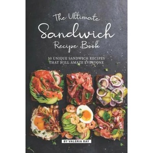 The Ultimate Sandwich Recipe Book: 50 Unique Sandwich Recipes That Will Amaze Everyone (ISBN: 9781079900118)