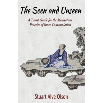The Seen and Unseen: A Taoist Guide for the Meditation Practice of Inner Contemplation