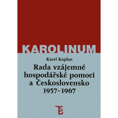 Rada vzájemné hospodářské pomoci a Československo 1957-1967 - Kaplan Karel