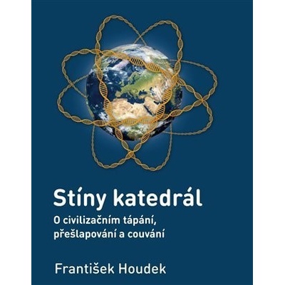 Stíny katedrál - O civilizačním tápání, přešlapování a couvání - František Houdek