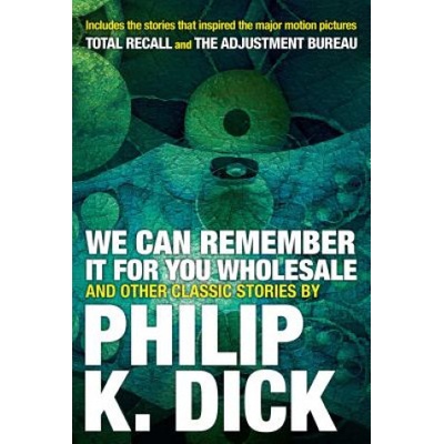 We Can Remember it for You Wholesale and Other Stories Dick Philip K.