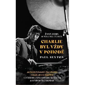 Charlie byl vždy v pohodě: Život, doba a Rolling Stones - Paul Sexton