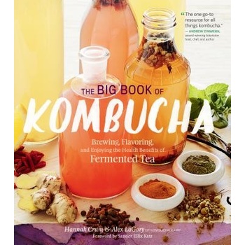 The Big Book of Kombucha: Brewing, Flavoring, and Enjoying the Health Benefits of Fermented Tea Crum Hannah Pevná vazba