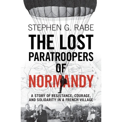 "The Lost Paratroopers of Normandy: A Story of Resistance, Courage, and Solidarity in a French Village" - "" ("Rabe Stephen G.")(Pevná vazba)