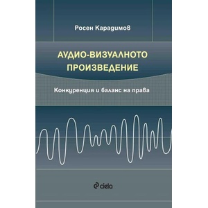 Аудио-визуалното произведение. Конкуренция и баланс на права (ISBN: 9789542827191)