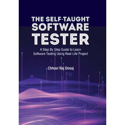 Self-Taught Software Tester A Step By Step Guide to Learn Software Testing Using Real-Life Project