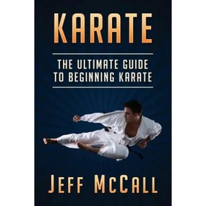 Karate: The Ultimate Guide to Beginning Karate | Jeff McCall (ISBN: 9781530651344)