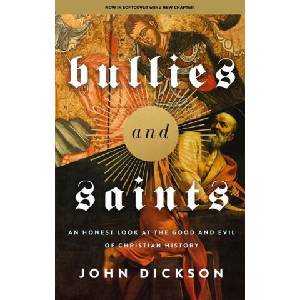 Bullies and Saints: An Honest Look at the Good and Evil of Christian History | John Dickson (ISBN: 9780310155874)