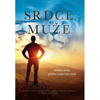 Srdce muže. Příběhy mužů - nejen pro muže - Pavel Michalík - Pavel Michalík