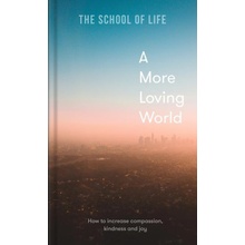 "A More Loving World: How to Increase Compassion, Kindness and Joy" - "" ("Life of School the")(Pevná vazba)