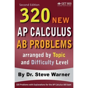320 AP Calculus AB Problems arranged by Topic and Difficulty Level, 2nd Edition: 160 Test Questions with Solutions, 160 Additional Questions with Answ | Steve Warner (ISBN: 9781534631113)