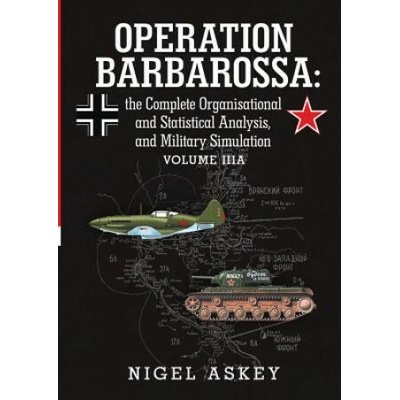 Operation Barbarossa: the Complete Organisational and Statistical Analysis, and Military Simulation Volume Iiia