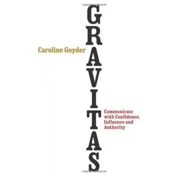 Gravitas: Communicate with Confidence, Influe- Caroline Goyder