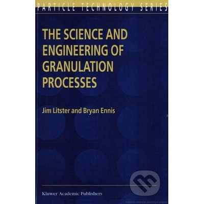 The Science and Engineering of Granulation Processes - Bryan Ennis