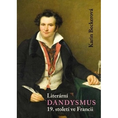 Literární dandysmus 19. století ve Francii - Karin Becker