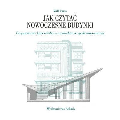 Jak czytać nowoczesne budynki. Przyspieszony kurs wiedzy o architekturze epoki nowoczesnej. Jak czytać