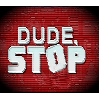 Dude, Stop