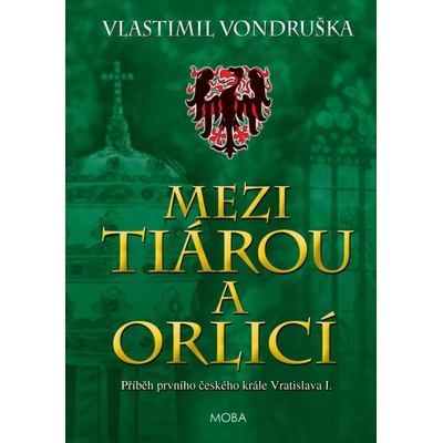 Mezi tiárou a orlicí - Příběh prvního českého krále Vratislava I., 5. vydání - Vlastimil Vondruška
