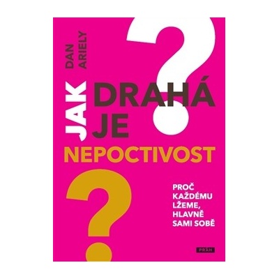 Jak drahá je nepoctivost. Proč každému lžeme, hlavně sami sobě - Dan Ariely