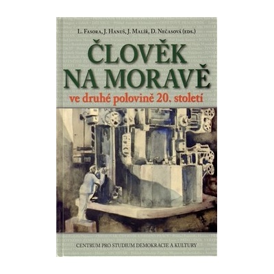 Člověk na Moravě ve druhé polovině 20. století - Lukáš Fasora, Jiří Hanuš, Jiří Malíř, Denisa Nečasová