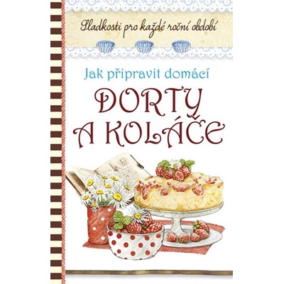 Jak připravit domácí dorty a koláče autor neuvedený