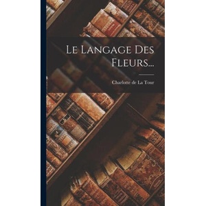 Le Langage Des Fleurs. . . | Charlotte de La Tour (ISBN: 9781015896079)