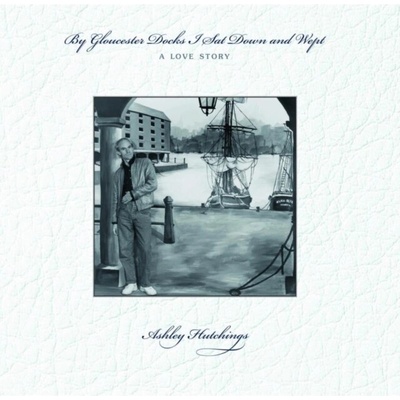 ASHLEY HUTCHINGS - By Gloucester Docks I Sat And Wept LP