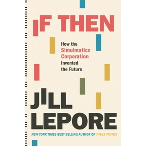 If Then - How the Simulmatics Corporation Invented the Future | Lepore, Jill (ISBN: 9781631496103)