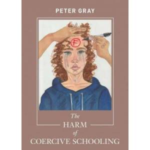 Harm of Coercive Schooling | Peter Gray (ISBN: 9781952837005)