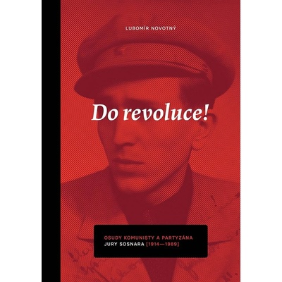 Do revoluce, osudy komunisty a partyzána Jury Sosnara