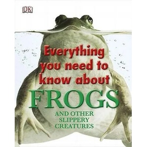 Everything You Need to Know About Frogs and Other Slippery Creatures | Inc. Dorling Kindersley (ISBN: 9780756682323)