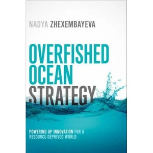 Overfished Ocean Strategy: Powering Up Innovation for a Resource-Deprived World | Nadya Zhexembayeva (ISBN: 9781609949648)